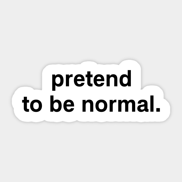 pretend to be normal. Sticker by garbagetshirts